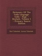Dictonary of the Galla Language: Galla - Engl. - Deutsch, Volume 1 di Karl Tutschek, Lorenz Tutschek edito da Nabu Press