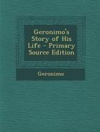 Geronimo's Story of His Life - Primary Source Edition di Geronimo edito da Nabu Press