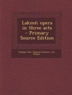 Lakme; Opera in Three Acts - Primary Source Edition di Philippe Gille, Edmond Gondinet, Leo Delibes edito da Nabu Press