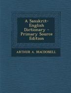 A Sanskrit-English Dictionary - Primary Source Edition di Arthur a. Macdonell edito da Nabu Press
