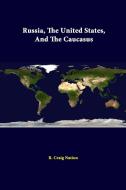 Russia, The United States, And The Caucasus di R. Craig Nation, Strategic Studies Institute edito da Lulu.com