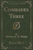 Comrades Three (classic Reprint) di William R a Wilson edito da Forgotten Books