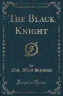 The Black Knight (classic Reprint) di Mrs Alfred Sidgwick edito da Forgotten Books