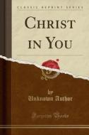 Christ In You (classic Reprint) di Unknown Author edito da Forgotten Books