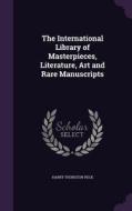 The International Library Of Masterpieces, Literature, Art And Rare Manuscripts di Harry Thurston Peck edito da Palala Press