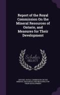 Report Of The Royal Commission On The Mineral Resources Of Ontario, And Measures For Their Development edito da Palala Press