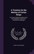 A Treatise On The Motion Of Vortex Rings di Joseph John Thomson edito da Palala Press