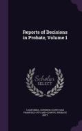 Reports Of Decisions In Probate, Volume 1 edito da Palala Press
