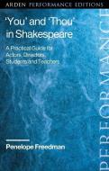 'you' and 'thou' in Shakespeare: A Practical Guide for Actors, Directors, Students and Teachers di Penelope Freedman edito da ARDEN SHAKESPEARE