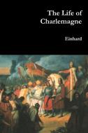 The Life of Charlemagne di Einhard edito da Lulu.com