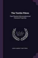 The Textile Fibres: Their Physical, Microscopical and Chemical Properties di Joseph Merritt Matthews edito da CHIZINE PUBN