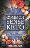 Common Sense Keto: How I Lost 88 Pounds di Christina D. Ford edito da LIGHTNING SOURCE INC