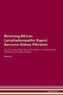 Reversing African Lymphadenopathic Kaposi Sarcoma: Kidney Filtration The Raw Vegan Plant-Based Detoxification & Regenera di Health Central edito da LIGHTNING SOURCE INC