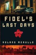 Fidel\'s Last Days di Roland Merullo edito da Random House Usa Inc