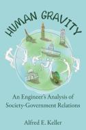 Human Gravity: An Engineer's Analysis of Society-Government Relations di Al Keller edito da ELM HILL BOOKS