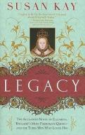 Legacy: The Acclaimed Novel of Elizabeth, England's Most Passionate Queen -- And the Three Men Who Loved Her di Susan Kay edito da SOURCEBOOKS INC