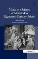 Music as a Science of Mankind in Eighteenth-Century Britain di Maria Semi edito da Taylor & Francis Ltd