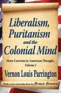 Liberalism, Puritanism and the Colonial Mind di Vernon Louis Parrington edito da Taylor & Francis Inc