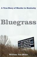 Bluegrass: A True Story of Murder in Kentucky di William Van Meter edito da Free Press