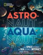 Astronaut-Aquanaut: How Space Science and Sea Science Interact di Jennifer Swanson edito da NATL GEOGRAPHIC SOC