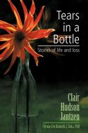Tears in a Bottle: Stories of Life and Loss di Clair Hudson Jantzen edito da AUTHORHOUSE