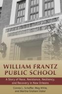 William Frantz Public School di Connie L. Schaffer, Meg White, Martha Graham Viator edito da Peter Lang Publishing Inc