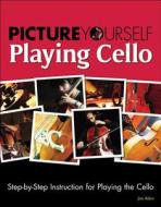Picture Yourself Playing Cello: Step-By-Step Instruction for Playing the Cello di Aiken, Jim Aikin edito da COURSE TECHNOLOGY
