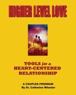 Higher Level Love: Raise Your Relationship to a Higher Level di Catherine Wheeler, Dr Catherine Wheeler edito da Booksurge Publishing