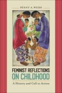 Feminist Reflections on Childhood: A History and a Call to Action di Penny A. Weiss edito da TEMPLE UNIV PR