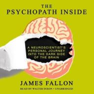 The Psychopath Inside: A Neuroscientist S Personal Journey Into the Dark Side of the Brain di James Fallon edito da Blackstone Audiobooks