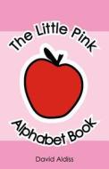 The Little Pink Alphabet Book di MR David Aldiss edito da Createspace