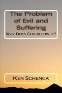 The Problem of Evil and Suffering: Why Does God Allow It? di Ken Schenck edito da Createspace