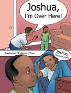 Joshua, I'm Over Here! di Jacqueline Williams-Hines edito da AUTHORHOUSE