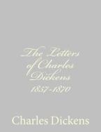 The Letters of Charles Dickens 1857-1870 di Charles Dickens edito da Createspace