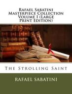 Rafael Sabatini Masterpiece Collection Volume I: The Strolling Saint di Rafael Sabatini edito da Createspace