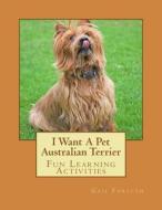 I Want a Pet Australian Terrier: Fun Learning Activities di Gail Forsyth edito da Createspace