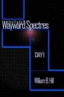 A Ballad of Wayward Spectres: Day 1 di William B. Hill edito da Createspace