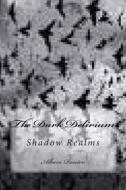 The Dark Delirium: Shadow Realms di Alburn Passion edito da Createspace