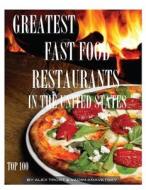 Greatest Fast Food Restaurants in the United States: Top 100 di Alex Trost, Vadim Kravetsky edito da Createspace