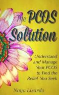 The Pcos Solution: Understand and Manage Your Pcos to Find the Relief You Seek di Naya Lizardo edito da Createspace