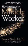 Becoming a Miracle Worker di Bonnie Nack Edd edito da Balboa Press