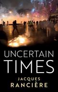 Uncertain Times di Jacques Ranciere edito da John Wiley And Sons Ltd