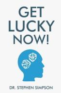 Get Lucky Now!: The 7 Secrets of Lucky People di Dr Stephen Simpson edito da Createspace Independent Publishing Platform