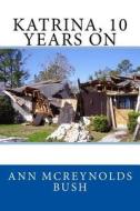 Katrina, 10 Years on di Ann McReynolds Bush edito da Createspace