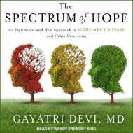 The Spectrum of Hope: An Optimistic and New Approach to Alzheimer's Disease and Other Dementias di Gayatri Devi edito da Tantor Audio