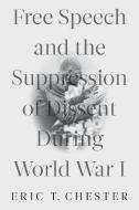 Free Speech and the Suppression of Dissent During World War I di Eric T. Chester edito da MONTHLY REVIEW PR