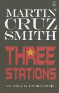 Three Stations di Martin Cruz Smith edito da Center Point