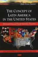 Concept of Latin America in the United States di Joao Feres edito da Nova Science Publishers Inc