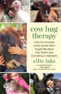 Cow Hug Therapy: How the Animals at the Gentle Barn Taught Me about Life, Death, and Everything in Between di Ellie Laks edito da NEW WORLD LIB