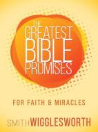 The Greatest Bible Promises for Faith and Miracles di Smith Wigglesworth edito da WHITAKER HOUSE